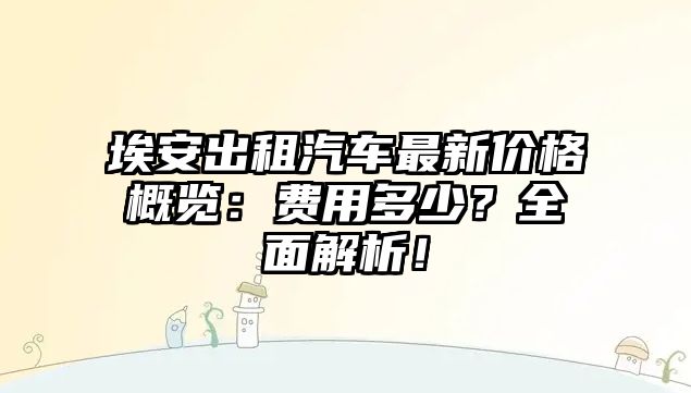 埃安出租汽車最新價格概覽：費(fèi)用多少？全面解析！