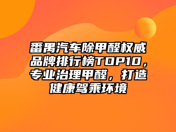 番禺汽車除甲醛權(quán)威品牌排行榜TOP10，專業(yè)治理甲醛，打造健康駕乘環(huán)境